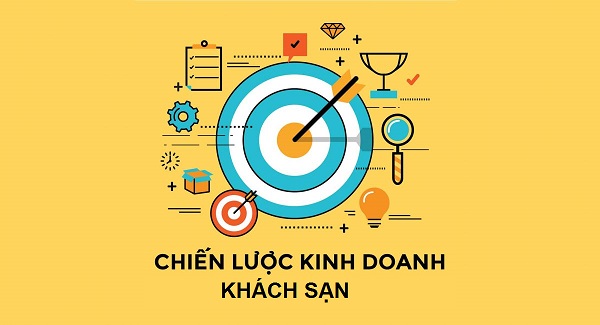 Chiến lược kinh doanh khách sạn hiệu quả mà bạn cần biết